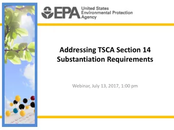 Addressing TSCA Section 14  Substantiation Requirements  Webinar, July 13, 2017, 1:00 pm P URPOSE