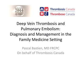 Deep Vein Thrombosis and  Pulmonary Embolism:  Diagnosis and Management in the  Family Medicine