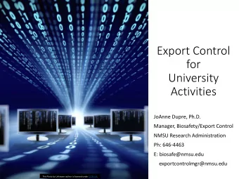 Export Control  for  University  Activities  JoAnne Dupre, Ph.D.  Manager, Biosafety/Export Control