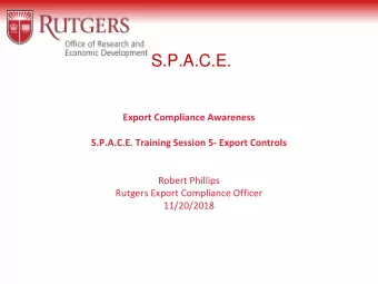 S.P.A.C.E.  Export Compliance Awareness  S.P.A.C.E. Training Session 5- Export Controls  Robert
