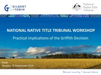 NATIONAL NATIVE TITLE TRIBUNAL WORKSHOP  Practical implications of the Griffith Decision  Perth