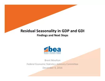 Residual Seasonality in GDP and GDI Findings and Next Steps Brent Moulton Federal Economic