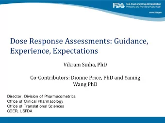 Dose Response Assessments: Guidance,  Experience, Expectations  Vikram Sinha, PhD  Co-Contributors: