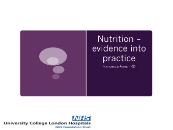 Nutrition   evidence into  practice  Francesca Annan RD  Evolving recommendations for management