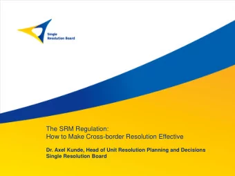 How to Make Cross-border Resolution Effective  Dr. Axel Kunde, Head of Unit Resolution Planning and
