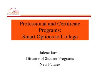 Professional and Certificate  Programs:  Smart Options to College  Julene Jarnot  Director of