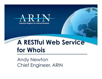 A RESTful Web Service  for Whois  Andy Newton  Chief Engineer, ARIN  My Background on Whois