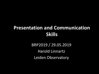 Presentation and Communication  Skills  BRP2019 / 29.05.2019  Harold Linnartz  Leiden Observatory