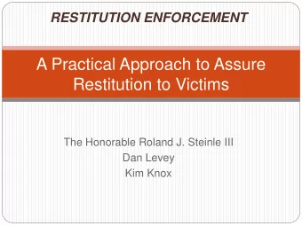 RESTITUTION ENFORCEMENT  A Practical Approach to Assure  Restitution to Victims  The Honorable
