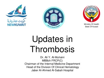Updates in  Thrombosis  Dr. Ali Y. Al-Muhaini  MBBch FRCP(C)  Chairman of the Internal Medicine