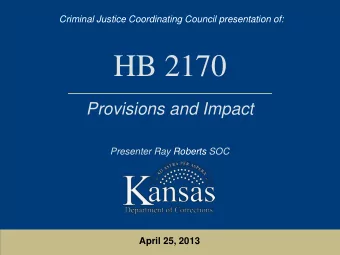 HB 2170  Provisions and Impact  Presenter Ray Roberts SOC  April 25, 2013  Anticipated JRI Bed