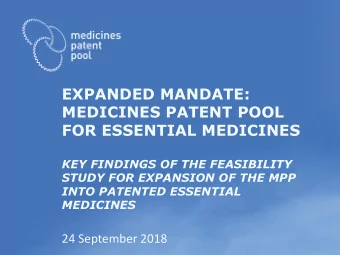 EXPANDED MANDATE:  MEDICINES PATENT POOL  FOR ESSENTIAL MEDICINES  KEY FINDINGS OF THE FEASIBILITY