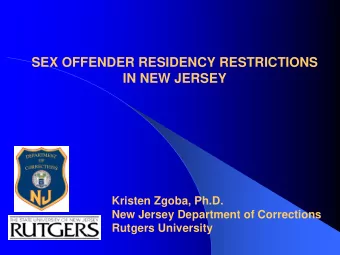 SEX OFFENDER RESIDENCY RESTRICTIONS  IN NEW JERSEY  Kristen Zgoba, Ph.D.  New Jersey Department of