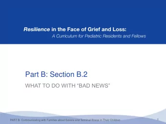 Part B: Section B.2  WHAT TO DO WITH BAD NEWS  1  PART B. Communicating with Families about