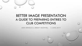 BETTER IMAGE PRESENTATION  A GUIDE TO PREPARING ENTRIES TO  CLUB COMPETITIONS  MIKE BRINDLE &amp;