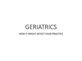 GERIATRICS  HOW IT MIGHT AFFECT YOUR PRACTICE  Natalie D. Garry, RN, BSN, MSN, GNP-BC
