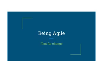 Being Agile  Plan for change  When things go wrong  This is more complex than we thought.  We