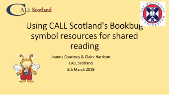 Using CALL Scotland's Bookbug  symbol resources for shared  reading  Joanna Courtney &amp; Claire