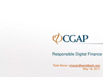 Responsible Digital Finance  Rafe Mazer (rmazer@worldbank.org)  May 18, 2017  Seven Key Concerns of