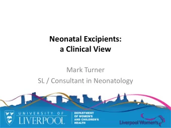 Neonatal Excipients: a Clinical View  Mark Turner SL / Consultant in Neonatology  Declaration of