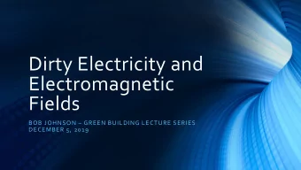 Dirty Electricity and  Electromagnetic  Fields  BOB JOHNSON  GREEN BUILDING LECTURE SERIES