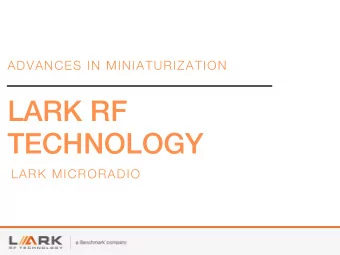 LARK RF  TECHNOLOGY  LARK MICRORADIO  WHAT IS THE LARK MICRORADIO?  A MINIATURIZATION CASE STUDY