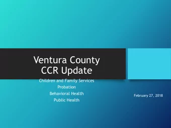 Ventura County  CCR Update  Children and Family Services  Probation  Behavioral Health  February