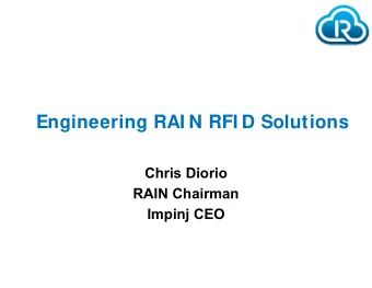 Engineering RAI N RFI D Solutions  Chris Diorio  RAIN Chairman  Impinj CEO  Agenda  Reason for