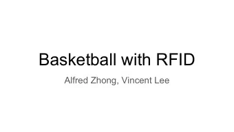 Basketball with RFID  Alfred Zhong, Vincent Lee  Project Description    Inspired by the