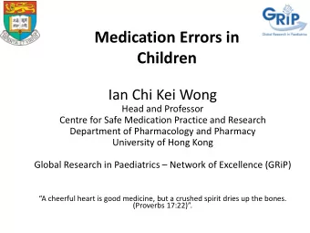 Medication Errors in  Children  Ian Chi Kei Wong  Head and Professor  Centre for Safe Medication
