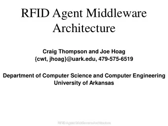 RFID Agent Middleware  Architecture  Craig Thompson and Joe Hoag  {cwt, jhoag}@uark.edu,
