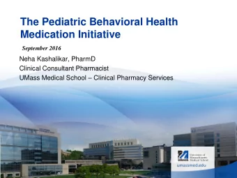 The Pediatric Behavioral Health  Medication Initiative  September 2016  Neha Kashalikar, PharmD