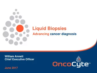 Liquid Biopsies  Advancing cancer diagnosis  William Annett  Chief Executive Officer  June 2017