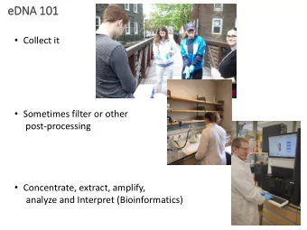 eDNA 101  eD  Collect it  Sometimes filter or other  post-processing  Concentrate,