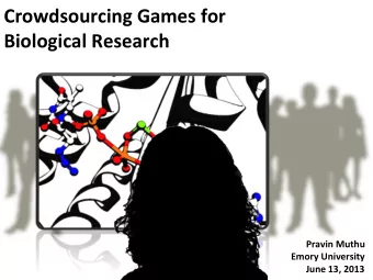 Crowdsourcing,Games,for,  Biological,Research,  Pravin,Muthu,  Emory,University,  June,13,,2013,