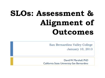 SLOs: Assessment &amp;  Alignment of Outcomes  San Bernardino Valley College  January 10, 2013