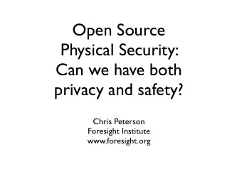Open Source  Physical Security:  Can we have both  privacy and safety?  Chris Peterson  Foresight