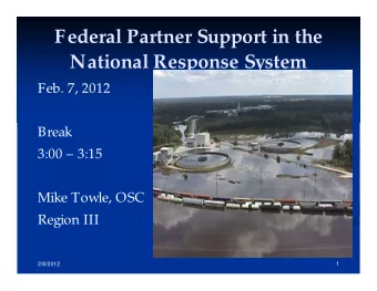 Federal Partner Support in the  National Response System  Feb. 7, 2012  Break  3:00  3:15  Mike