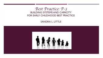 Best Practice: P-3  BUILDING SYSTEMS AND CAPACITY  FOR EARLY CHILDHOOD BEST PRACTICE  SANDRA L.