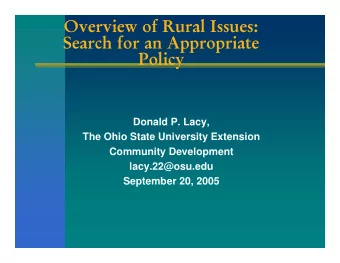 Overview of Rural Issues:  Search for an Appropriate  Policy  Donald P. Lacy,  The Ohio State