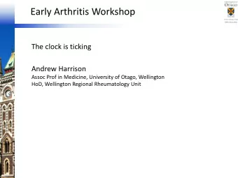 Early Arthritis Workshop  The clock is ticking  Andrew Harrison  Assoc Prof in Medicine, University