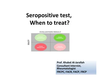 Seropositive test,  When to treat?  Prof. Khaled Al-Jarallah  Consultant Internist,  Rheumatologist