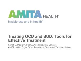 Treating OCD and SUD: Tools for  Effective Treatment  Patrick B. McGrath, Ph.D., A.V.P. Residential