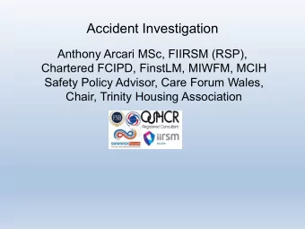 Accident Investigation  Anthony Arcari MSc, FIIRSM (RSP),  Chartered FCIPD, FinstLM, MIWFM, MCIH