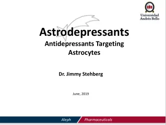 Astrodepressants  Antidepressants Targeting  Astrocytes  Dr. Jimmy Stehberg  June, 2019  Aleph