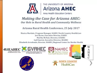 Making the Case for Arizona AHEC:  Our Role in Rural Health and Community Wellness  Arizona Rural
