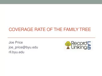 COVERAGE RATE OF THE FAMILY TREE  Joe Price  joe_price@byu.edu  rll.byu.edu  Economic Research +