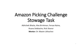 Amazon Picking Challenge  Stowage Task  Abhishek Bhatia, Alex Brinkman, Feroze Naina,  Ihsane