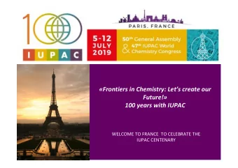 Frontiers in Chemistry: Lets create our  Future!  100 years with IUPAC  WELCOME TO FRANCE