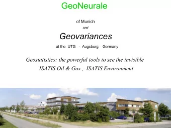GeoNeurale  of Munich  and  Geovariances  at the  UTG   -  Augsburg,   Germany  Geostatistics: the